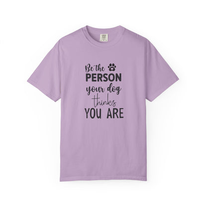 Be the Person Your Dog Thinks You Are T-Shirt, Dog Lover Gift, Funny Pet Shirt, Unisex Animal Tee, Birthday Gift for Dog Owners