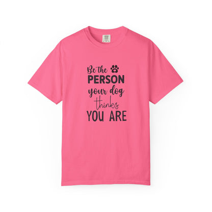 Be the Person Your Dog Thinks You Are T-Shirt, Dog Lover Gift, Funny Pet Shirt, Unisex Animal Tee, Birthday Gift for Dog Owners