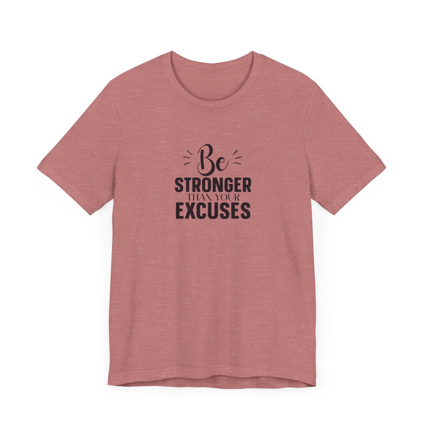 Be Stronger Than Your Excuses T-Shirt