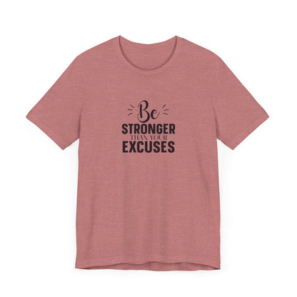 Be Stronger Than Your Excuses T-Shirt