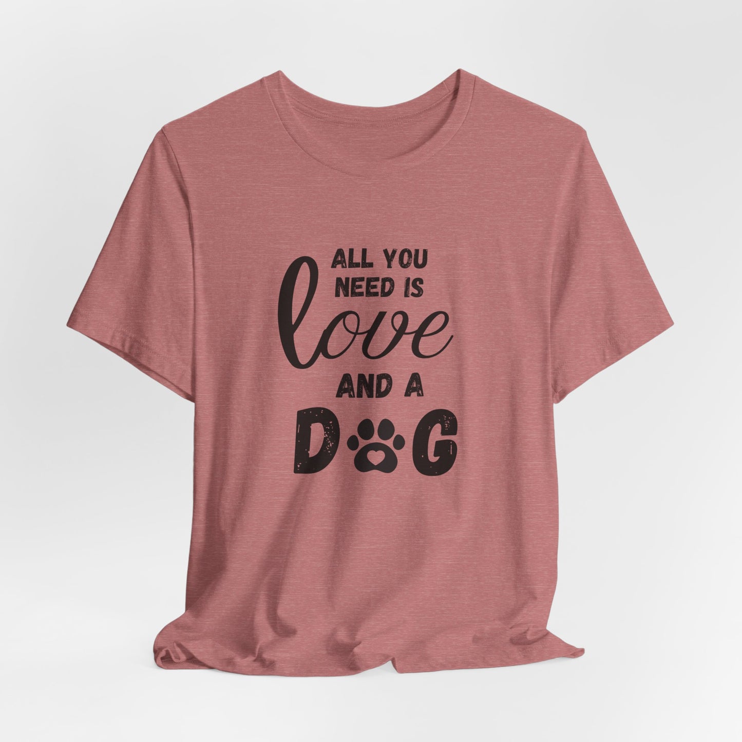 All You Need Is A Dog T-Shirt