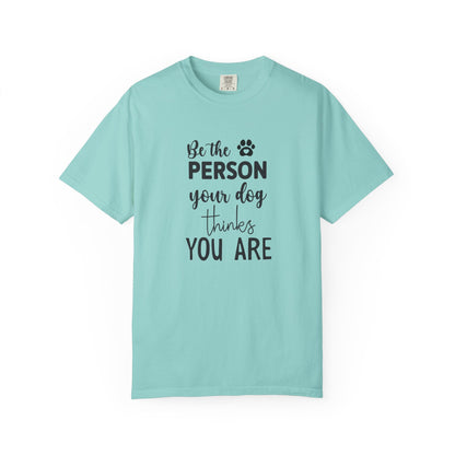 Be the Person Your Dog Thinks You Are T-Shirt, Dog Lover Gift, Funny Pet Shirt, Unisex Animal Tee, Birthday Gift for Dog Owners