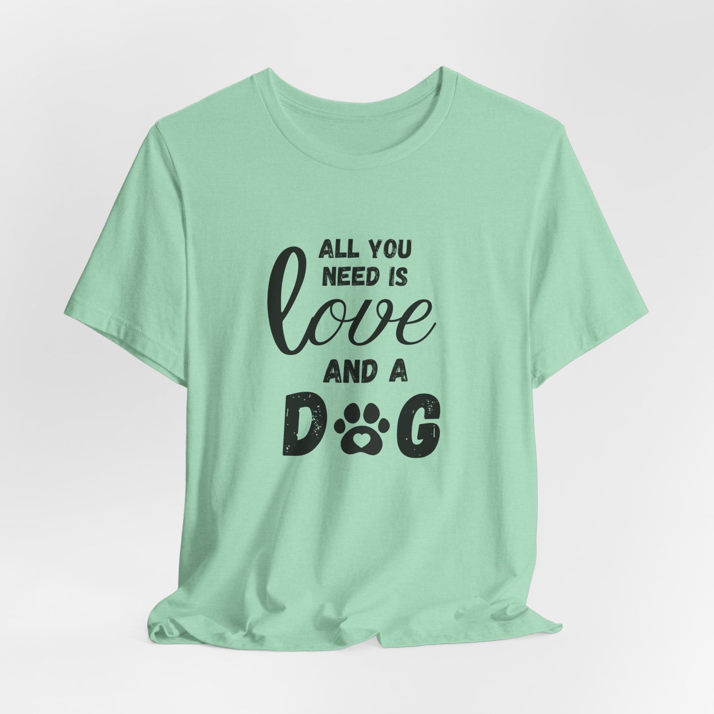 All You Need Is A Dog T-Shirt