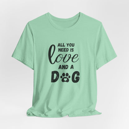 All You Need Is A Dog T-Shirt
