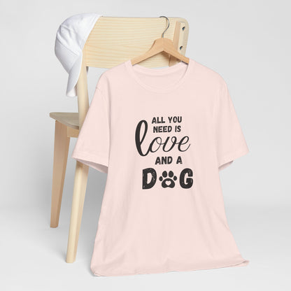 All You Need Is A Dog T-Shirt