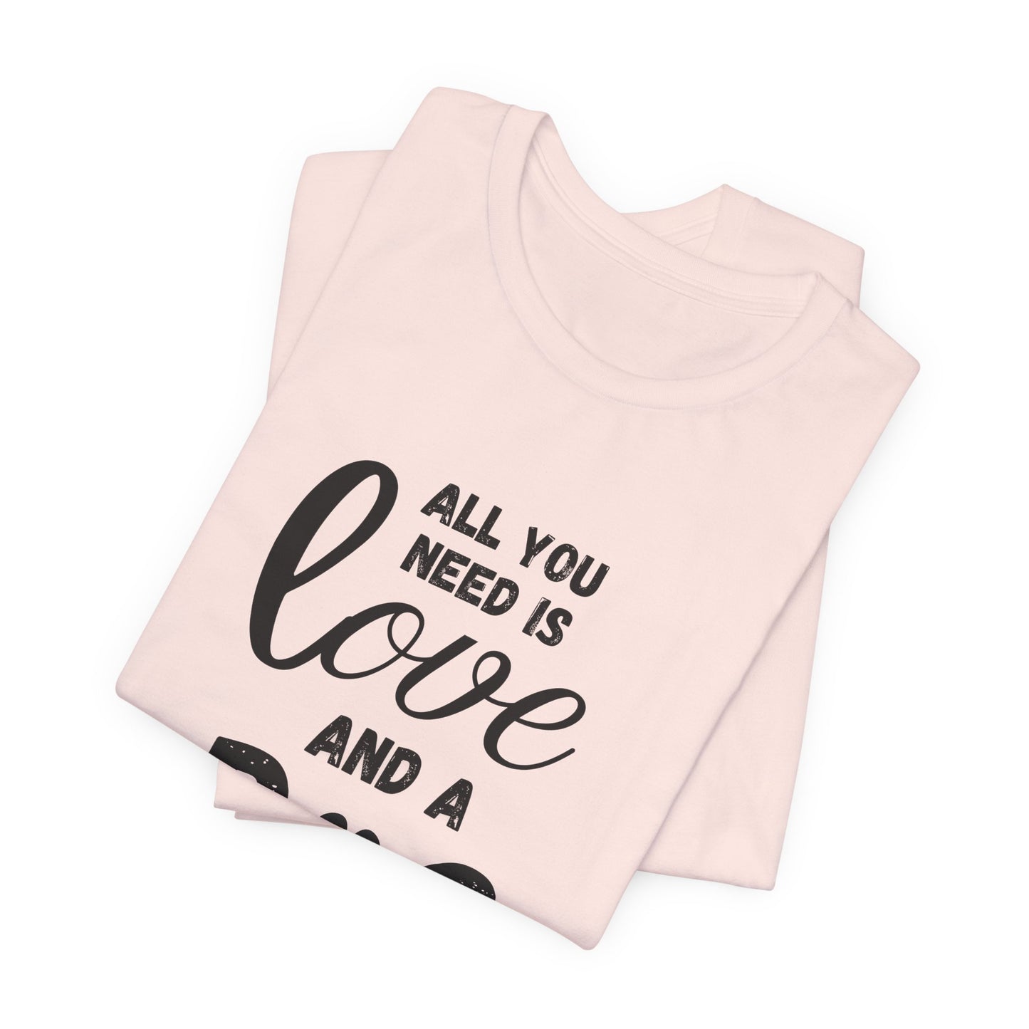 All You Need Is A Dog T-Shirt