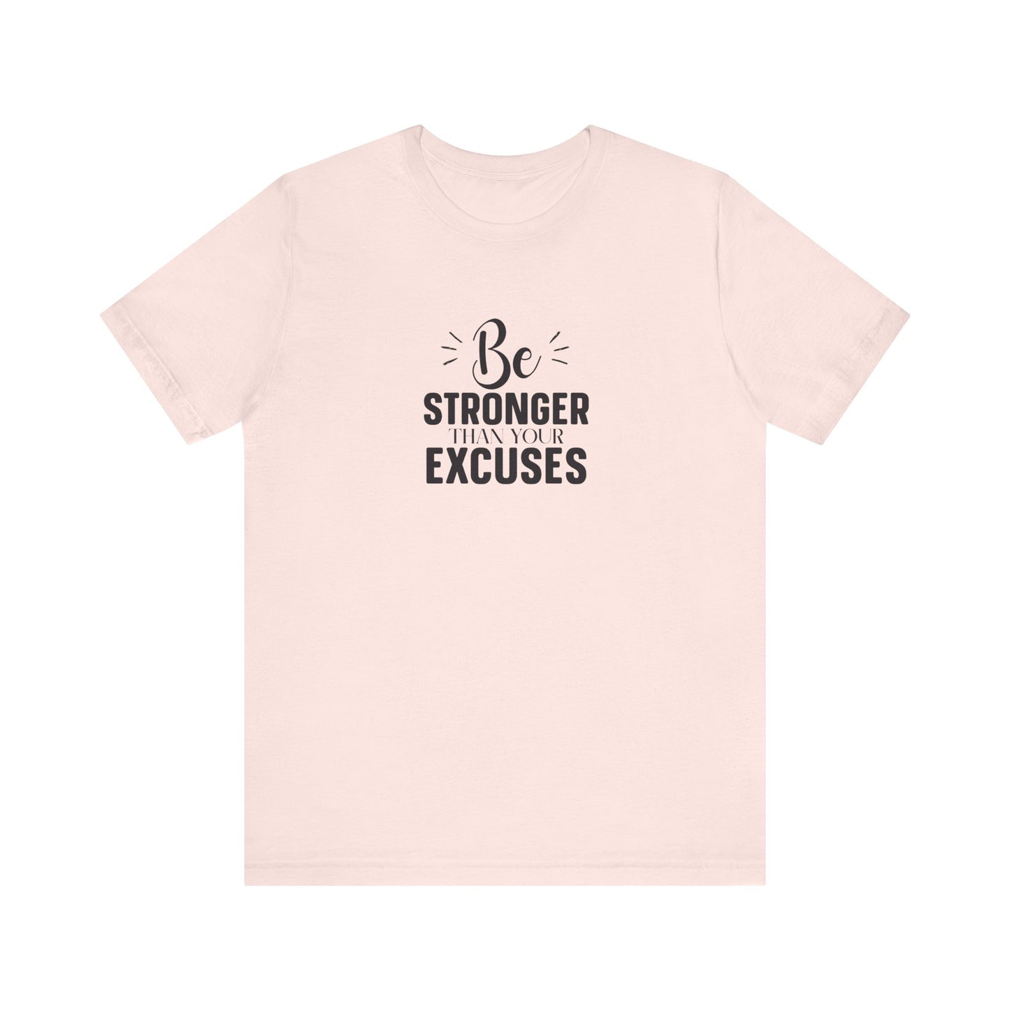 Be Stronger Than Your Excuses T-Shirt