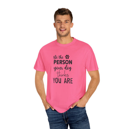 Be the Person Your Dog Thinks You Are T-Shirt, Dog Lover Gift, Funny Pet Shirt, Unisex Animal Tee, Birthday Gift for Dog Owners