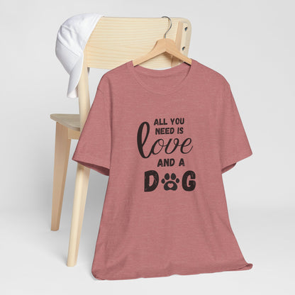 All You Need Is A Dog T-Shirt