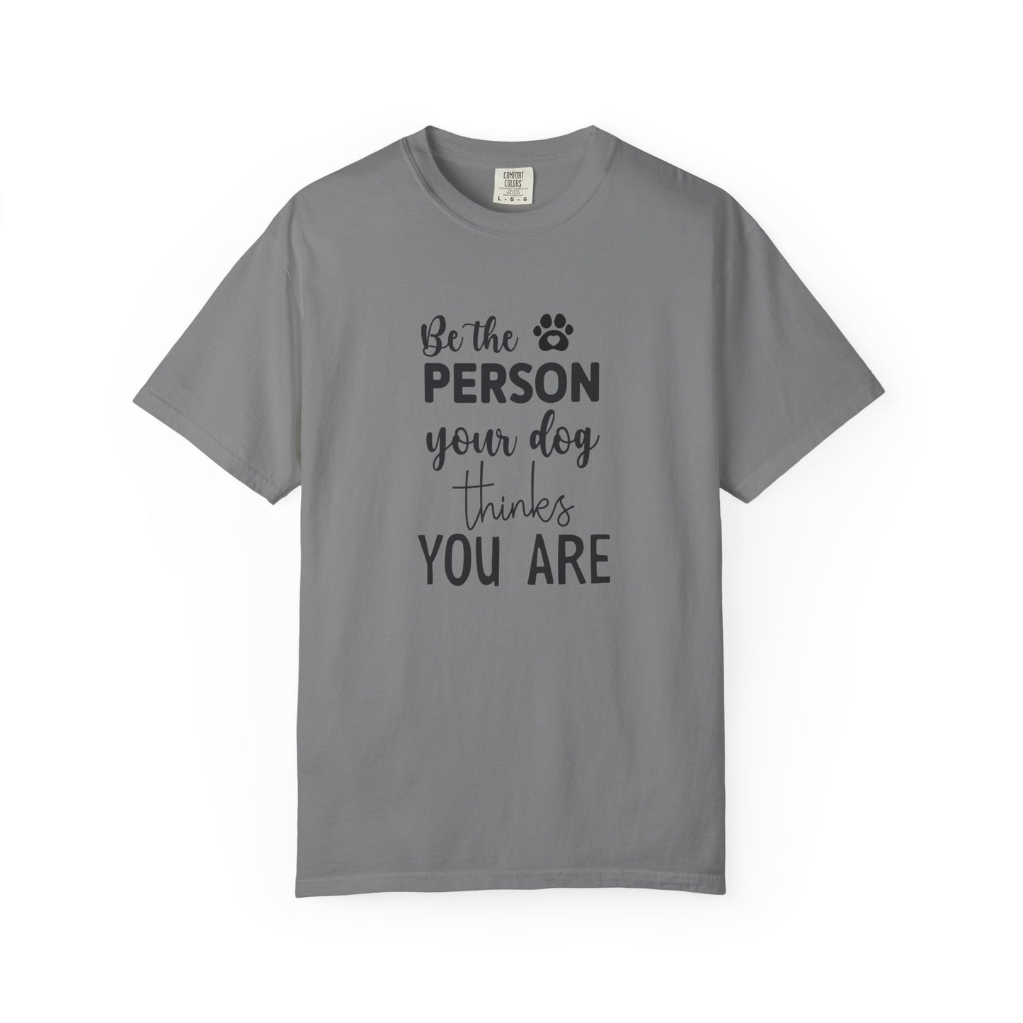 Be the Person Your Dog Thinks You Are T-Shirt, Dog Lover Gift, Funny Pet Shirt, Unisex Animal Tee, Birthday Gift for Dog Owners