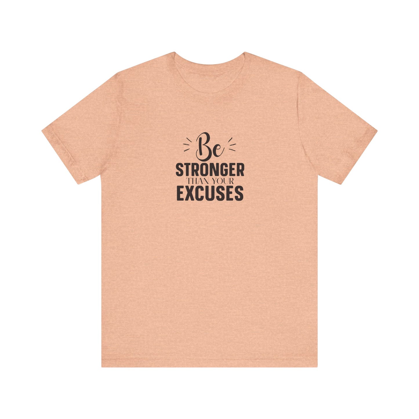 Be Stronger Than Your Excuses T-Shirt