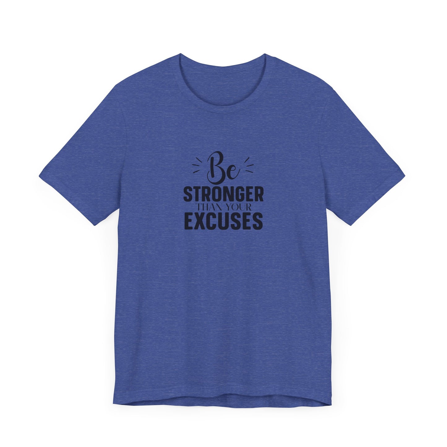 Be Stronger Than Your Excuses T-Shirt