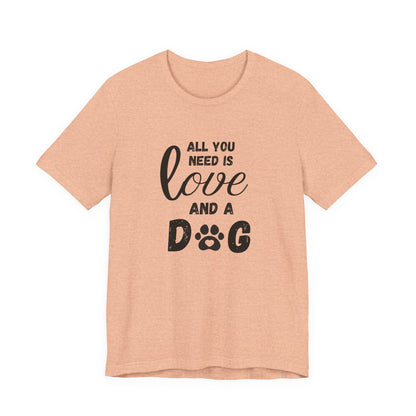 All You Need Is A Dog T-Shirt