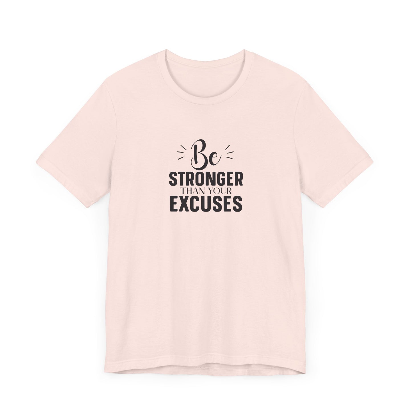 Be Stronger Than Your Excuses T-Shirt