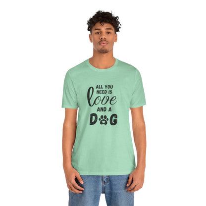 All You Need Is A Dog T-Shirt