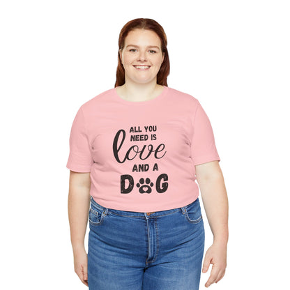 All You Need Is A Dog T-Shirt