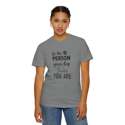 Be the Person Your Dog Thinks You Are T-Shirt, Dog Lover Gift, Funny Pet Shirt, Unisex Animal Tee, Birthday Gift for Dog Owners