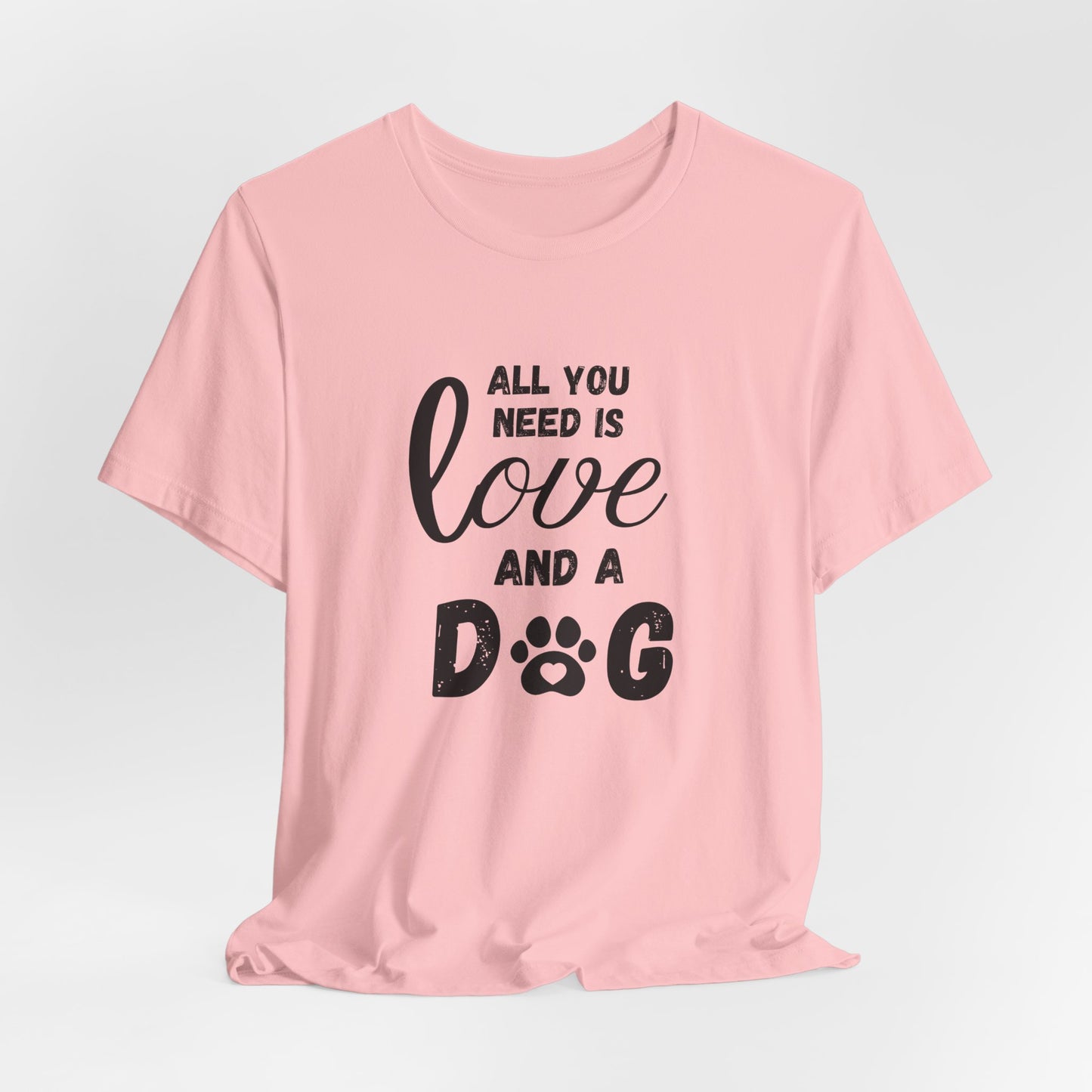 All You Need Is A Dog T-Shirt