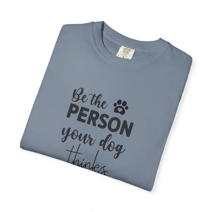Be the Person Your Dog Thinks You Are T-Shirt
