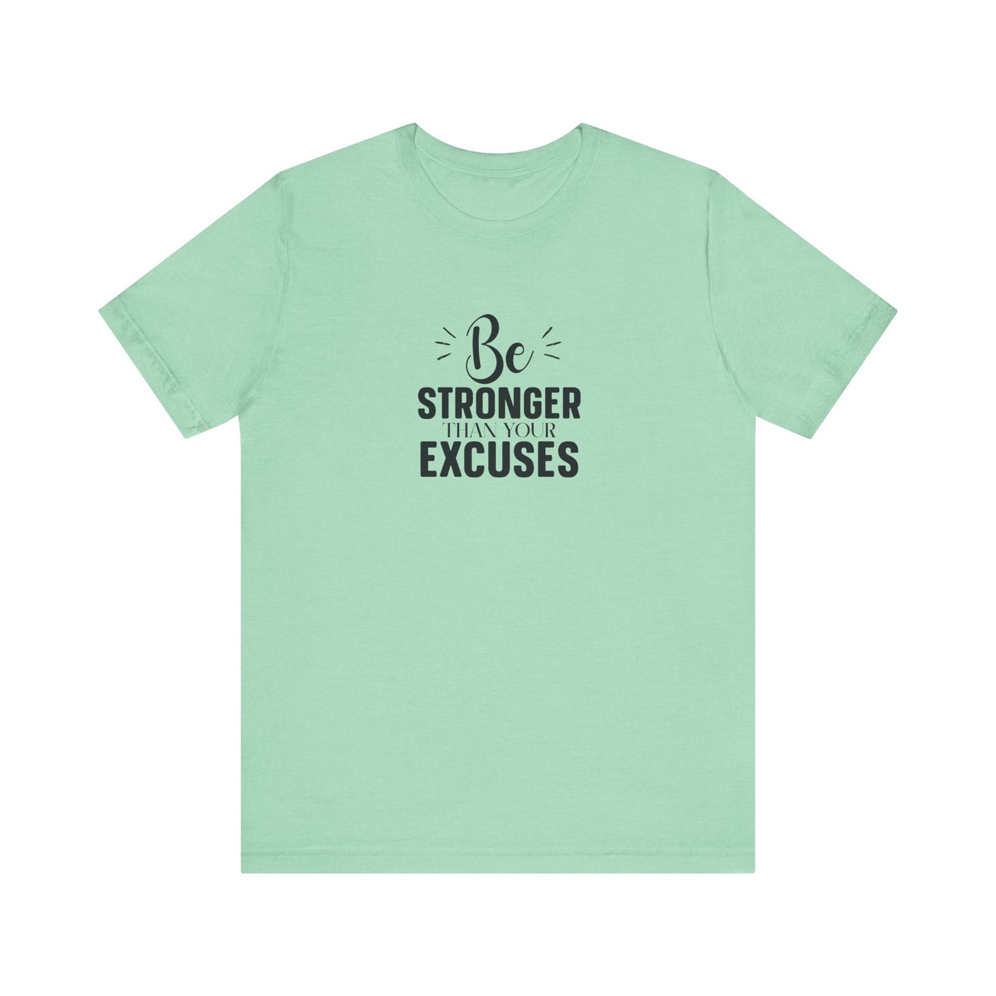Be Stronger Than Your Excuses T-Shirt